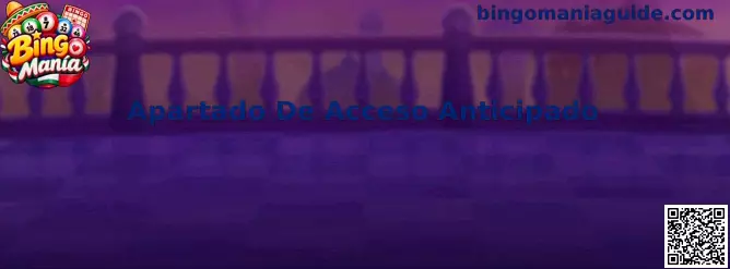 Referencia visual del Apartado De Acceso Anticipado de Bingo Manía para localizar funciones y salas de prueba